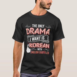 Das einzige Drama, das ich Wollte, ist Koreanisch  T-Shirt
