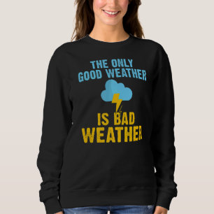 Das einzige gute Wetter ist schlechtes Wettermessg Sweatshirt
