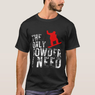Das einzige Pulver, das ich brauche Wintersport Sn T-Shirt