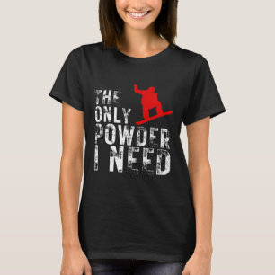 Das einzige Pulver, das ich brauche Wintersport Sn T-Shirt
