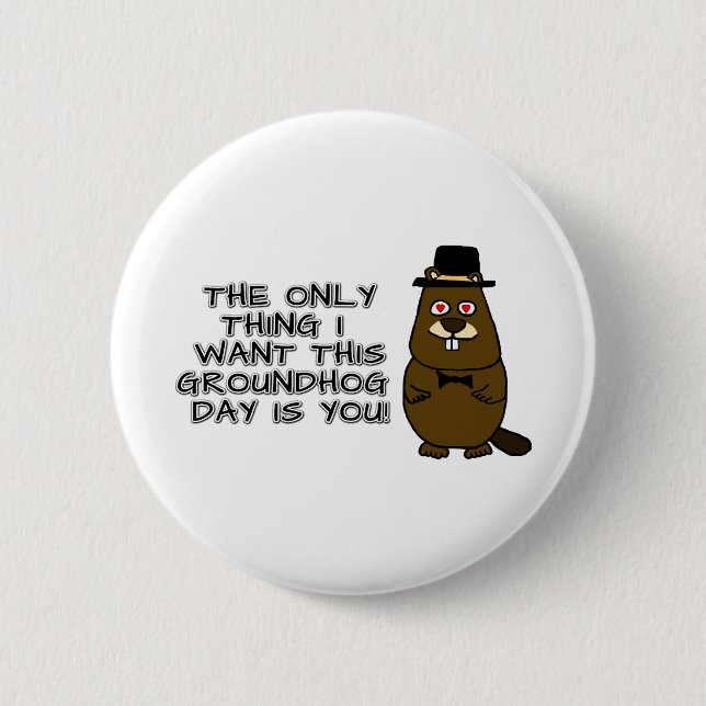 Das Einzige, was ich an diesem Groundhog Day gewol Button (Vorderseite)