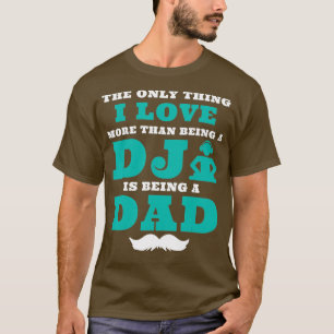 Das Einzige, was ich liebe, ist DJ und Dad Day zu T-Shirt