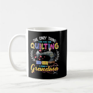 Das Einzige, was ich Liebe mehr als Quilting bin,  Kaffeetasse