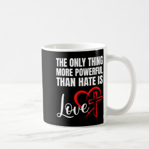 Das Einzige, was mächtiger ist als Hass, ist Liebe Kaffeetasse
