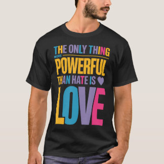 Das Einzige, was mächtiger ist als Hass, ist Liebe T-Shirt