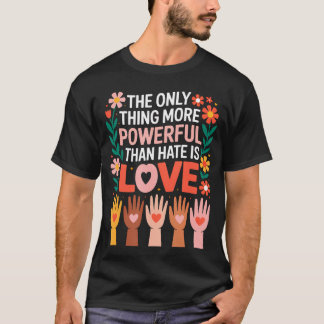 Das Einzige, was mächtiger ist als Hass, ist Liebe T-Shirt