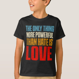 Das Einzige, was mächtiger ist als Hass, ist Liebe T-Shirt