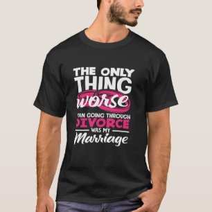 Das Einzige, was schlimmer ist als eine Scheidung T-Shirt