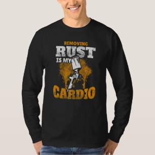 Das Entfernen von Rost ist mein Cardio Automotive  T-Shirt