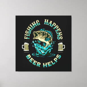 Das Fischen geschieht. Bier hilft! Leinwanddruck