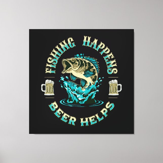 Das Fischen geschieht. Bier hilft! Leinwanddruck (Vorderseite)