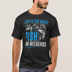 Das Fischleben ist zu Kurz, um nur am Wochenende z T-Shirt