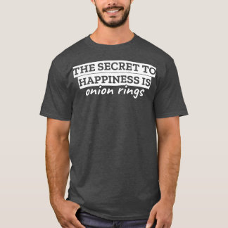 Das Geheimnis des Glücks sind Zwiebelringe T-Shirt