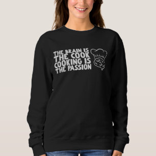 Das Gehirn ist der Koch, Kochen ist die Leidenscha Sweatshirt