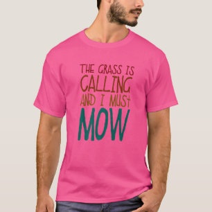 Das Gras ruft und ich muss Rasenmäher mähen T-Shirt