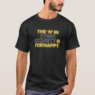 Das H in Cyber Security ist für HappyT-Shirt T-Shirt
