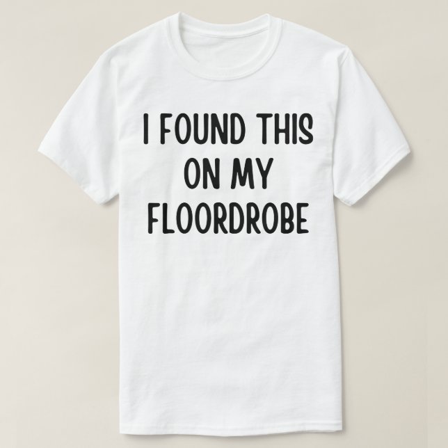 Das habe ich auf meinem Fußboden gefunden T-Shirt (Design vorne)