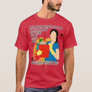 Das Haus putzen, wenn man sauer ist T-Shirt