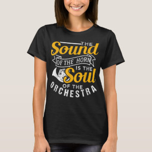 Das Horn ist das Soul des Orchesters T-Shirt
