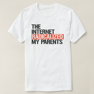 Das Internet hat meine Eltern radikalisiert T-Shirt