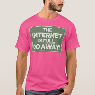 Das Internet ist voll, geh weg T-Shirt
