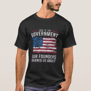 Das ist die Regierung, die unsere Gründer uns vor  T-Shirt