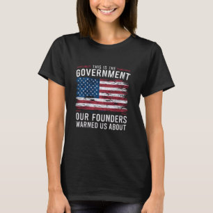 Das ist die Regierung, die unsere Gründer uns vor  T-Shirt