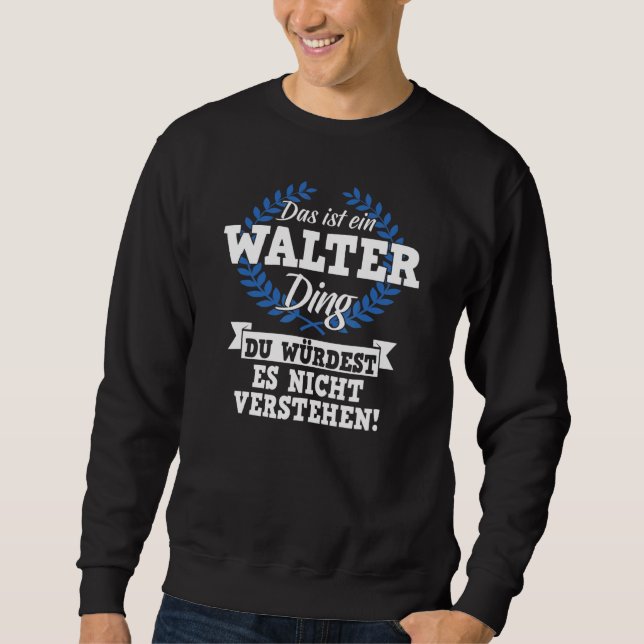 Das ist ein Walter Ding du Würdest es Nicht Unders Sweatshirt (Vorderseite)