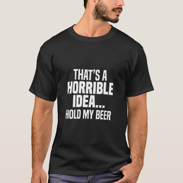 Das ist eine furchtbare Idee, die mein Bier hält T-Shirt (Vorderseite)