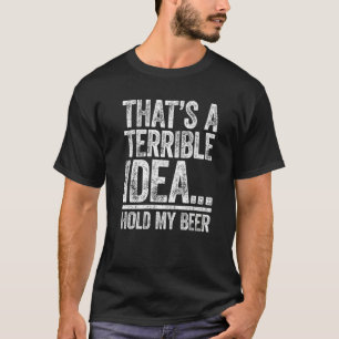Das ist eine schreckliche Idee, halt mein Bier Tr T-Shirt