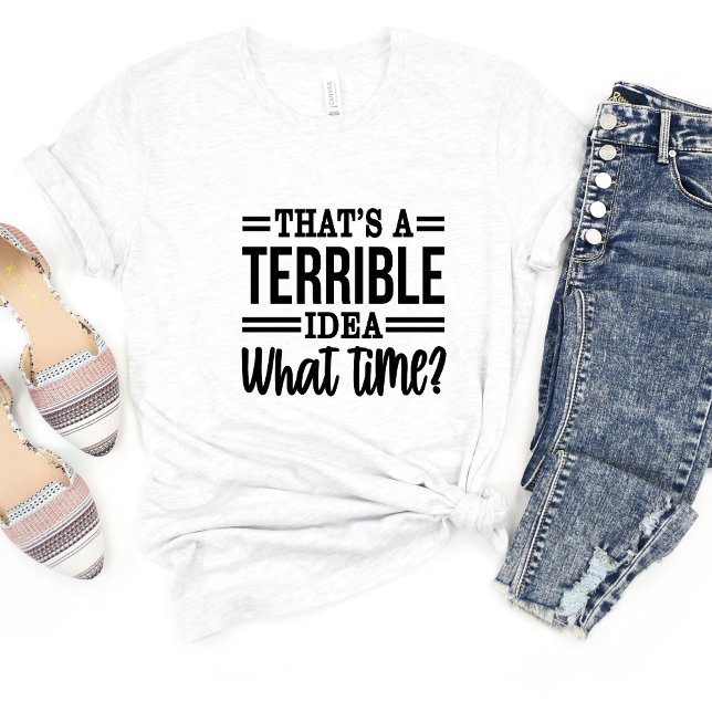 Das ist eine schreckliche Idee Sarcasm Funny Meme  T-Shirt (Von Creator hochgeladen)