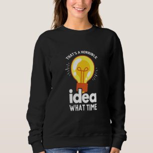 Das ist eine schreckliche Idee. Um wie viel Uhr is Sweatshirt