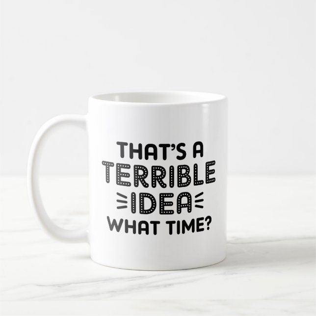 Das ist eine schreckliche Idee. Wann? Kaffeetasse (Links)