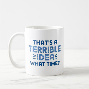 Das ist eine schreckliche Idee. Wann? Kaffeetasse