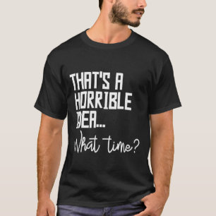 Das ist eine schreckliche Idee, wann schlechte Ent T-Shirt