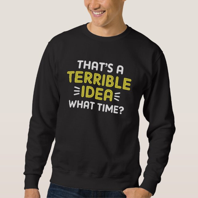 Das ist eine schreckliche Idee. Wann? Sweatshirt (Vorderseite)