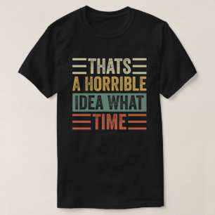Das ist eine schreckliche Idee, wann T-Shirt