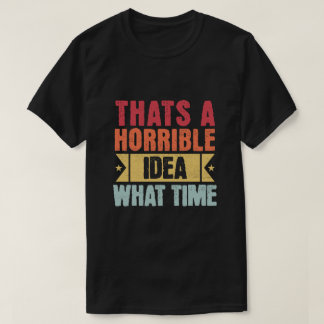 Das ist eine schreckliche Idee - Was für eine Zeit T-Shirt