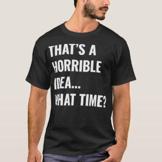 Das ist eine schreckliche Idee, was für eine Zeitu T-Shirt