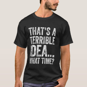 Das ist eine schreckliche Idee, wie spät ist es, l T-Shirt