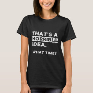Das ist eine schreckliche Idee, wie spät ist es Sa T-Shirt