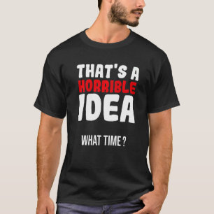 Das ist eine schreckliche Idee, wie spät ist es T-Shirt