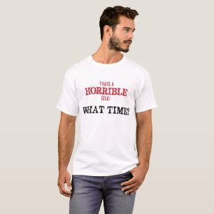 Das ist eine schreckliche Idee, wie spät? T-Shirt