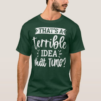 Das ist eine schreckliche Idee zu welcher Zeit T-Shirt