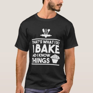 Das ist es, was ich backe und ich weiß Dinge T-Shirt