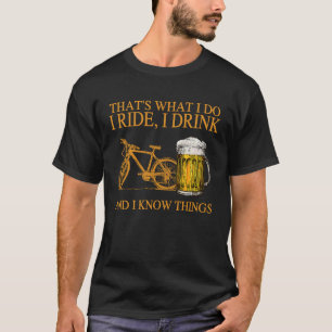 Das ist es, was ich fahre ich trinke ich die Dinge T-Shirt