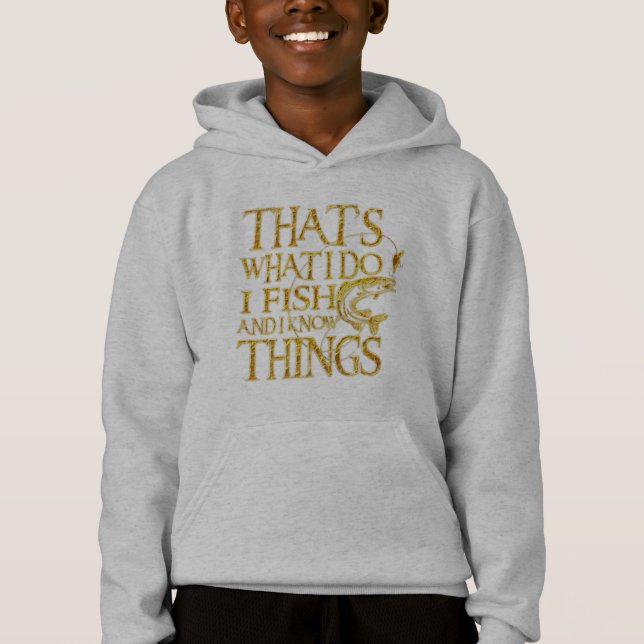 Das ist es, was ich fische und ich kenne    Dinge  Hoodie (Vorderseite)