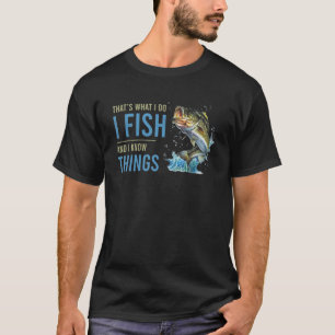 Das ist es, was ich fische, und ich weiß, was pass T-Shirt
