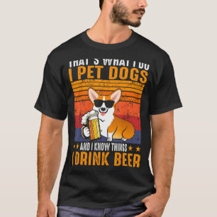 Das ist es, was ich füttere Hunde, die ich trinke  T-Shirt