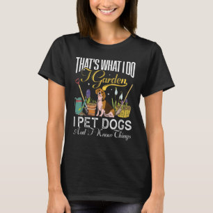 Das ist es, was ich garden, ich füttere Hunde und T-Shirt